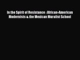 [PDF Download] In the Spirit of Resistance : African-American Modernists & the Mexican Muralist