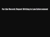 [PDF Download] For the Record: Report Writing in Law Enforcement [Read] Online