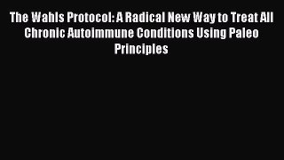 (PDF Download) The Wahls Protocol: A Radical New Way to Treat All Chronic Autoimmune Conditions