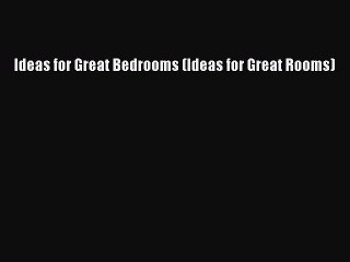 (PDF Download) Ideas for Great Bedrooms (Ideas for Great Rooms) Download