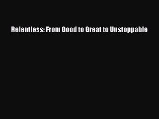 (PDF Download) Relentless: From Good to Great to Unstoppable Read Online