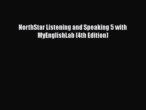 [PDF Download] NorthStar Listening and Speaking 5 with MyEnglishLab (4th Edition) [Read] Full
