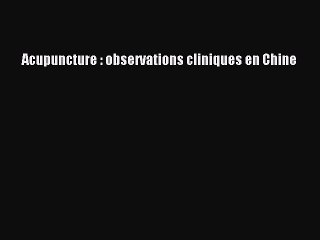 [PDF Télécharger] Acupuncture : observations cliniques en Chine [PDF] en ligne