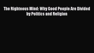 (PDF Download) The Righteous Mind: Why Good People Are Divided by Politics and Religion Read