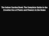 (PDF Download) The Indoor Garden Book: The Complete Guide to the Creative Use of Plants and