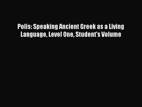 [PDF Download] Polis: Speaking Ancient Greek as a Living Language Level One Student's Volume