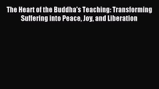 (PDF Download) The Heart of the Buddha's Teaching: Transforming Suffering into Peace Joy and