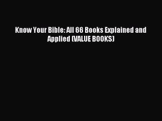 (PDF Download) Know Your Bible: All 66 Books Explained and Applied (VALUE BOOKS) Download