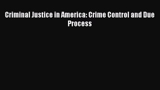 Criminal Justice in America: Crime Control and Due Process  Free Books