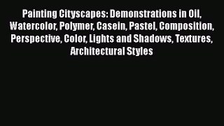 [PDF Download] Painting Cityscapes: Demonstrations in Oil Watercolor Polymer Casein Pastel
