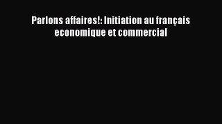 [PDF Download] Parlons affaires!: Initiation au français economique et commercial [Download]