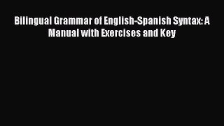 [PDF Download] Bilingual Grammar of English-Spanish Syntax: A Manual with Exercises and Key