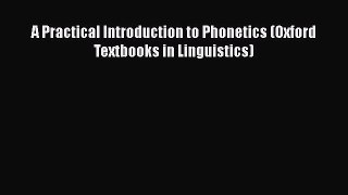 [PDF Download] A Practical Introduction to Phonetics (Oxford Textbooks in Linguistics) [Download]