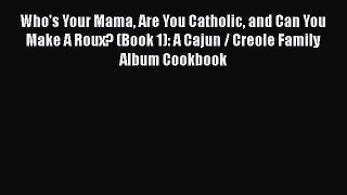 Who's Your Mama Are You Catholic and Can You Make A Roux? (Book 1): A Cajun / Creole Family