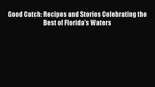 Good Catch: Recipes and Stories Celebrating the Best of Florida's Waters Free Download Book