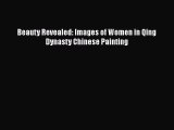 [PDF Download] Beauty Revealed: Images of Women in Qing Dynasty Chinese Painting [PDF] Full