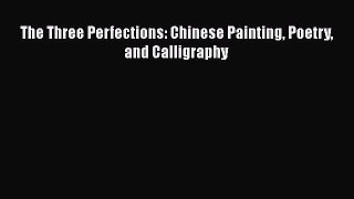[PDF Download] The Three Perfections: Chinese Painting Poetry and Calligraphy [PDF] Online