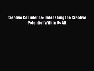 Creative Confidence: Unleashing the Creative Potential Within Us All  Free Books