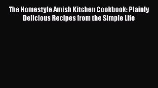The Homestyle Amish Kitchen Cookbook: Plainly Delicious Recipes from the Simple Life  Free