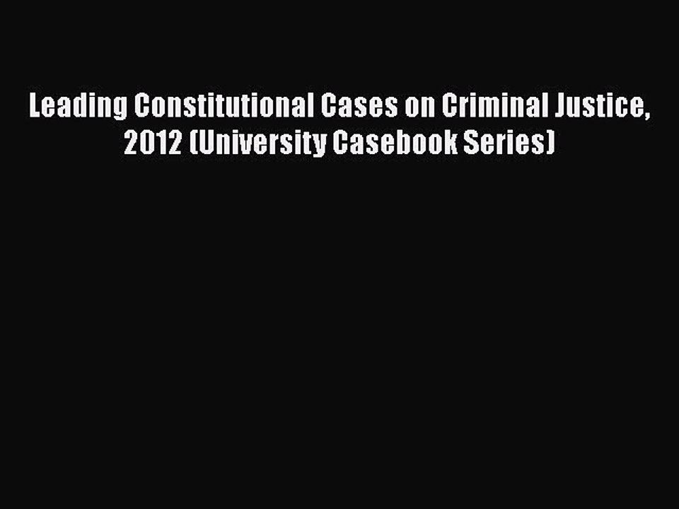 Leading Constitutional Cases on Criminal Justice 2012 (University Casebook Series)  Free PDF