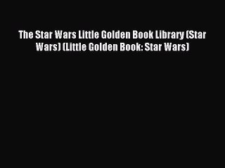 (PDF Download) The Star Wars Little Golden Book Library (Star Wars) (Little Golden Book: Star