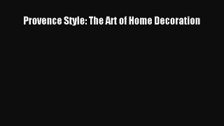 (PDF Download) Provence Style: The Art of Home Decoration Download
