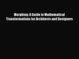 (PDF Download) Morphing: A Guide to Mathematical Transformations for Architects and Designers