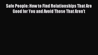 [PDF Download] Safe People: How to Find Relationships That Are Good for You and Avoid Those