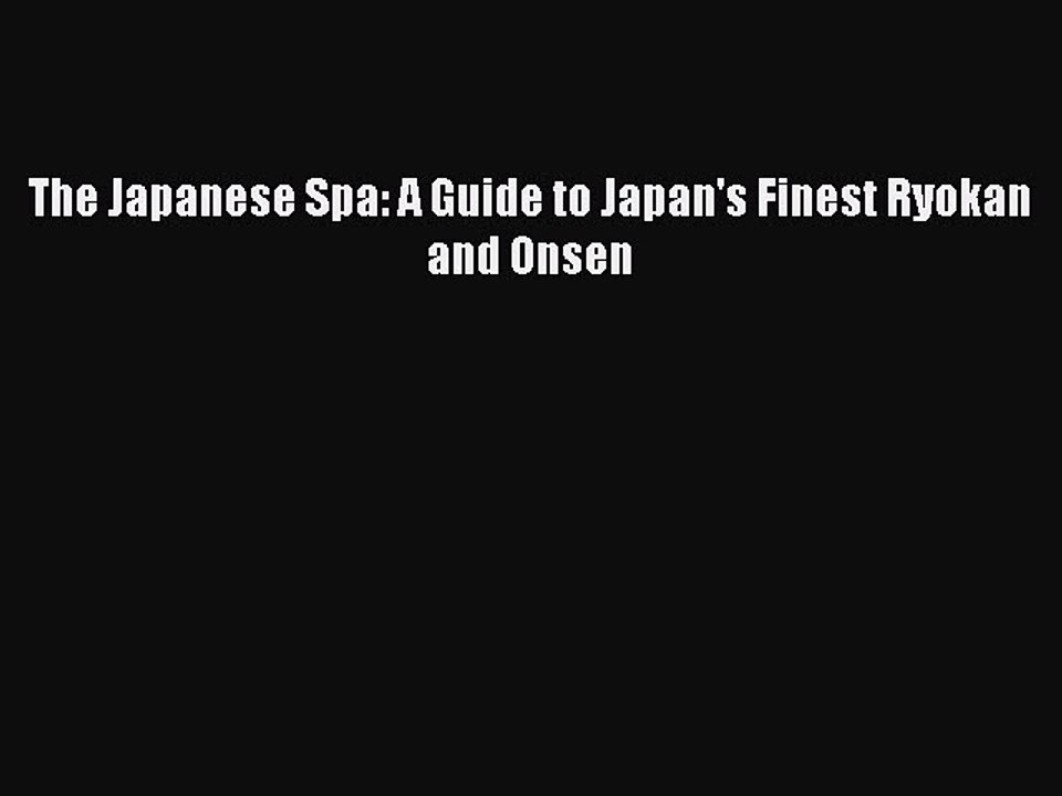 [PDF Download] The Japanese Spa: A Guide to Japan's Finest Ryokan and Onsen [PDF] Full Ebook