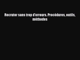 [PDF Download] Recruter sans trop d'erreurs. Procédures outils méthodes [Read] Full Ebook