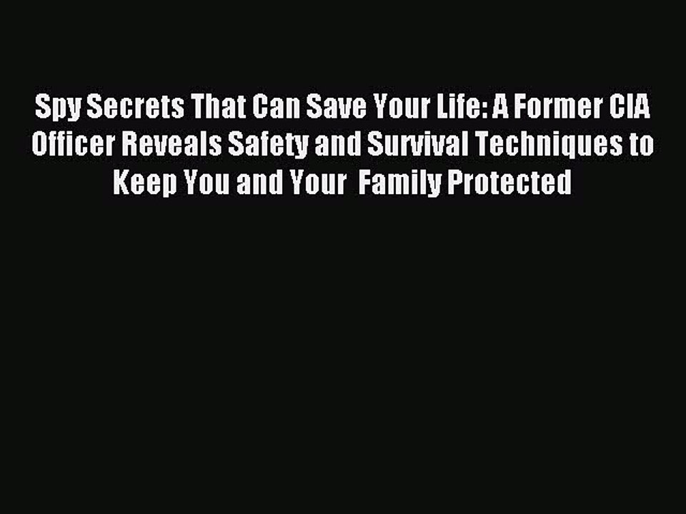 (PDF Download) Spy Secrets That Can Save Your Life: A Former CIA Officer Reveals Safety and