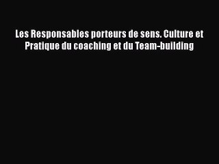 [PDF Download] Les Responsables porteurs de sens. Culture et Pratique du coaching et du Team-building