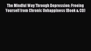 (PDF Download) The Mindful Way Through Depression: Freeing Yourself from Chronic Unhappiness