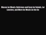 Mason Jar Meals: Delicious and Easy Jar Salads Jar Lunches and More for Meals on the Go  Free