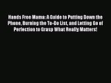 (PDF Download) Hands Free Mama: A Guide to Putting Down the Phone Burning the To-Do List and