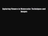 [PDF Download] Exploring Flowers in Watercolor: Techniques and Images [Download] Online