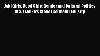 Juki Girls Good Girls: Gender and Cultural Politics in Sri Lanka's Global Garment Industry