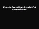 [PDF Download] Watercolor: Flowers (How to Draw & Paint/Art Instruction Program) [Download]