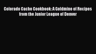 Colorado Cache Cookbook: A Goldmine of Recipes from the Junior League of Denver  Free PDF