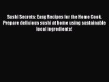 Sushi Secrets: Easy Recipes for the Home Cook. Prepare delicious sushi at home using sustainable
