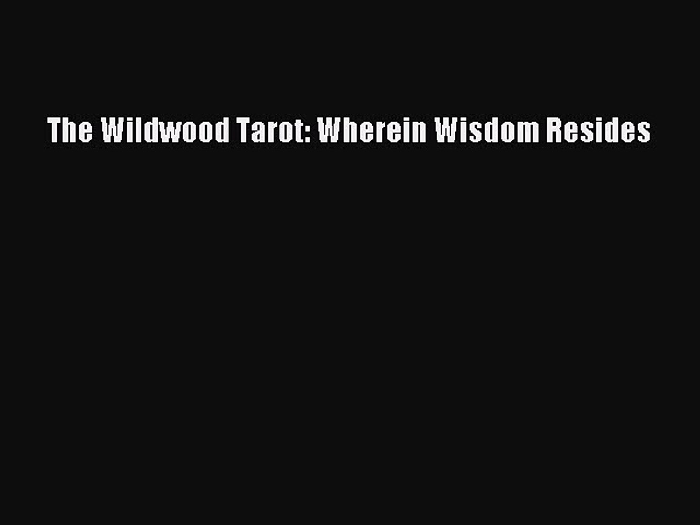 Pdf Download The Wildwood Tarot Wherein Wisdom Resides Read Online Video Dailymotion