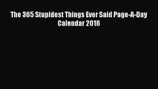 The 365 Stupidest Things Ever Said Page-A-Day Calendar 2016  Free Books