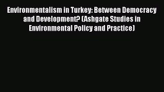 Environmentalism in Turkey: Between Democracy and Development? (Ashgate Studies in Environmental