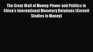 The Great Wall of Money: Power and Politics in China's International Monetary Relations (Cornell