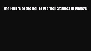 The Future of the Dollar (Cornell Studies in Money)  Free PDF