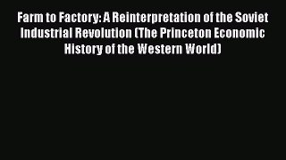 Farm to Factory: A Reinterpretation of the Soviet Industrial Revolution (The Princeton Economic