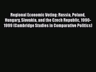 Regional Economic Voting: Russia Poland Hungary Slovakia and the Czech Republic 1990-1999 (Cambridge