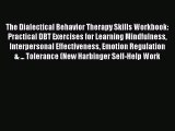 [PDF Download] The Dialectical Behavior Therapy Skills Workbook: Practical DBT Exercises for