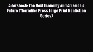 Aftershock: The Next Economy and America's Future (Thorndike Press Large Print Nonfiction Series)