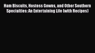 Ham Biscuits Hostess Gowns and Other Southern Specialties: An Entertaining Life (with Recipes)
